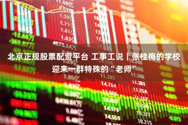 北京正规股票配资平台 工事工说｜张桂梅的学校迎来一群特殊的“老师”